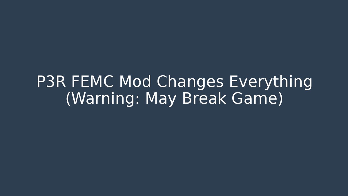 P3R FEMC Mod Changes Everything (Warning: May Break Game)