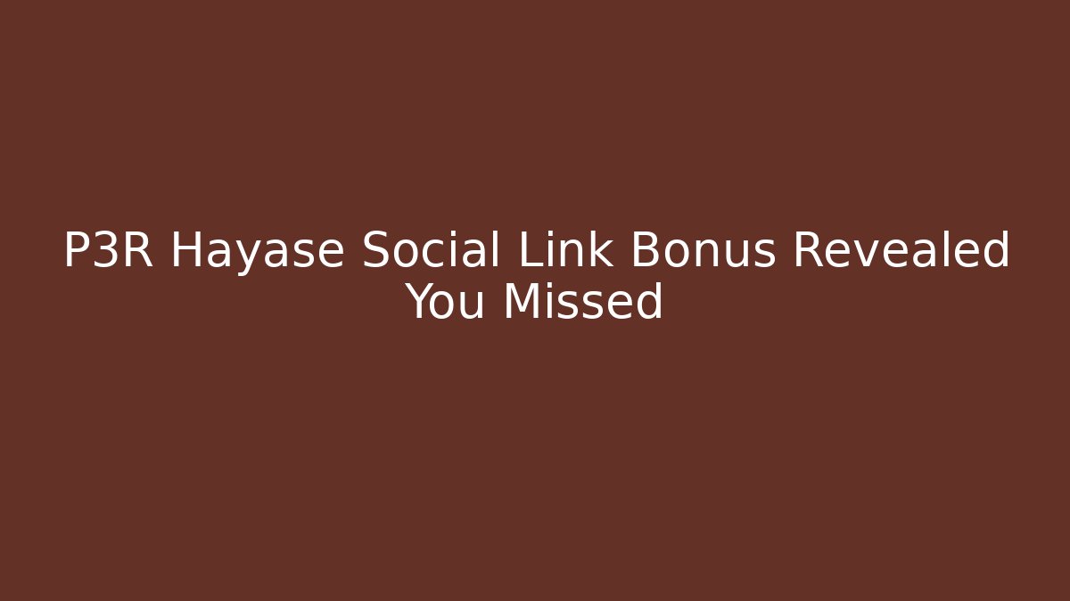 P3R Hayase Social Link Bonus Revealed You Missed