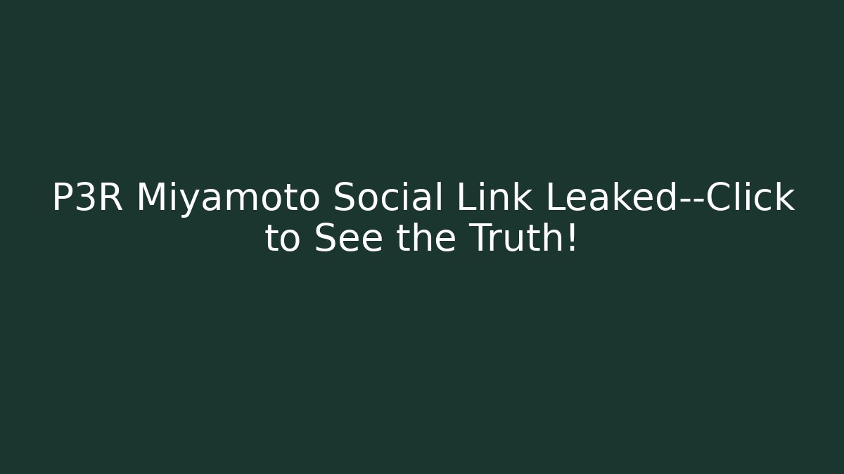 P3R Miyamoto Social Link Leaked—Click to See the Truth!