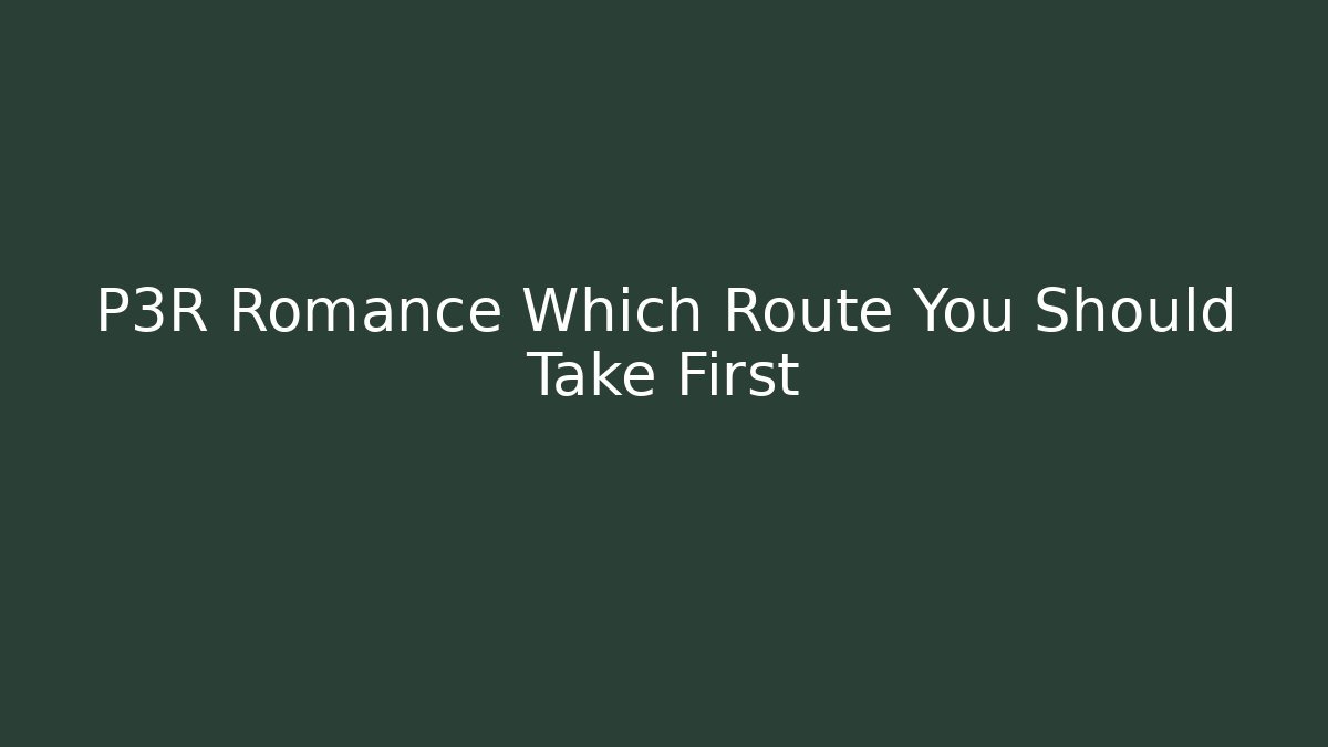 P3R Romance Which Route You Should Take First