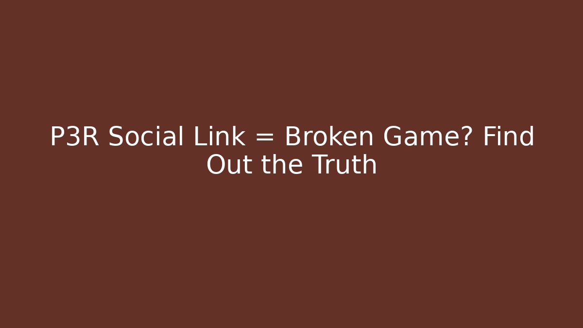 P3R Social Link = Broken Game? Find Out the Truth