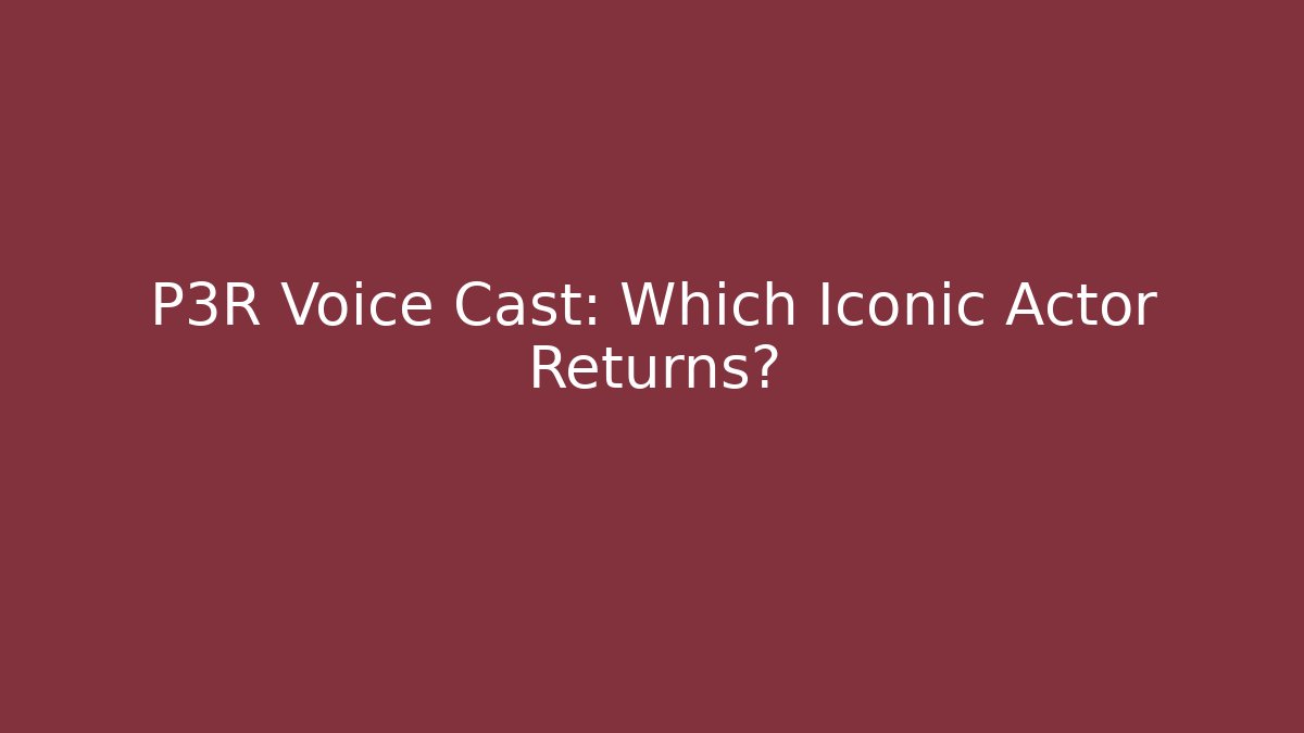 P3R Voice Cast: Which Iconic Actor Returns? - Critter Realm