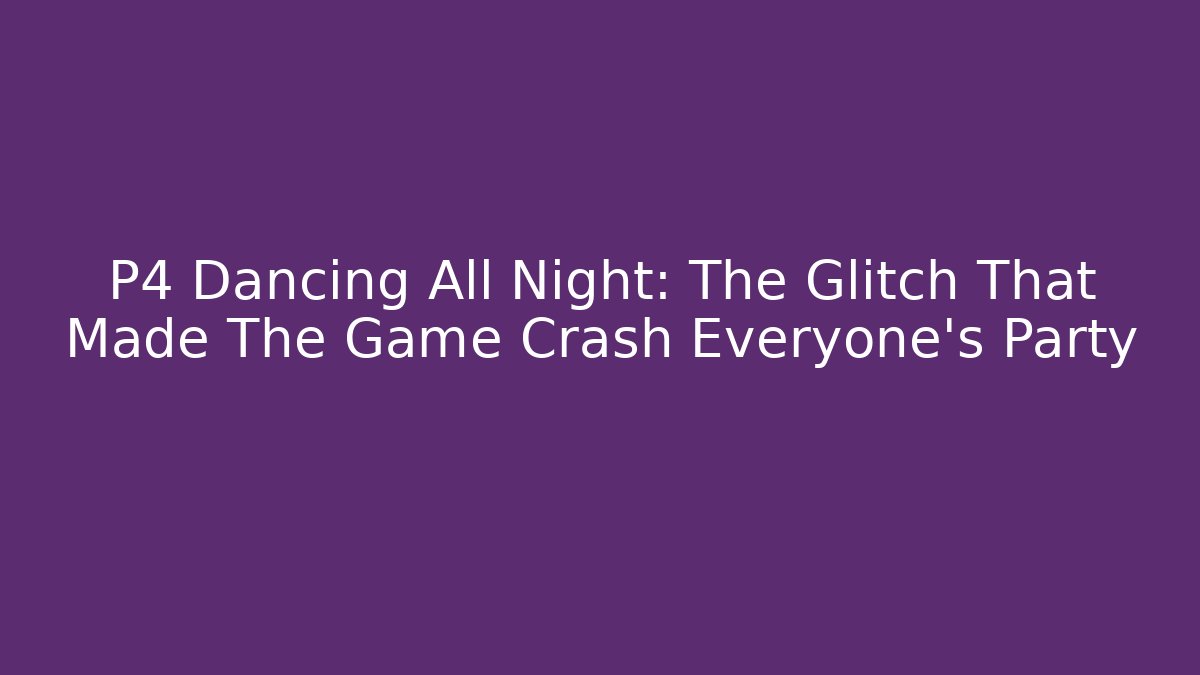 P4 Dancing All Night: The Glitch That Made The Game Crash Everyone's Party