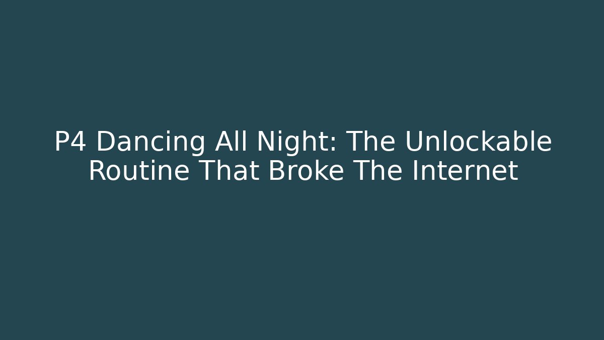 P4 Dancing All Night: The Unlockable Routine That Broke The Internet