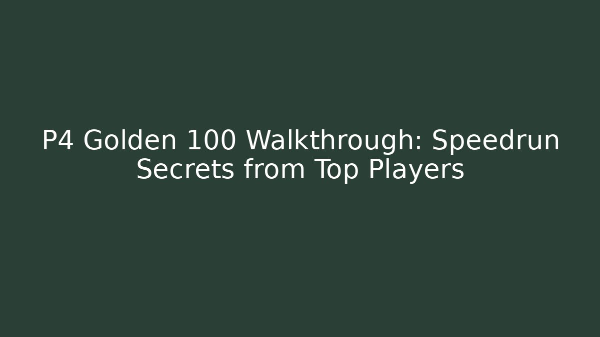 P4 Golden 100 Walkthrough: Speedrun Secrets from Top Players