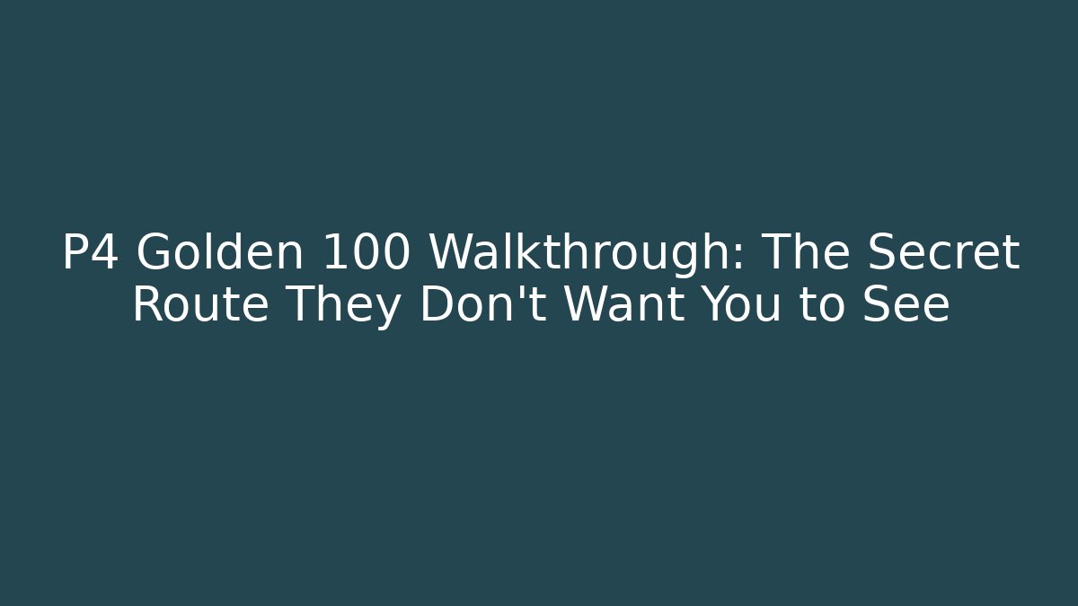 P4 Golden 100 Walkthrough: The Secret Route They Don't Want You to See