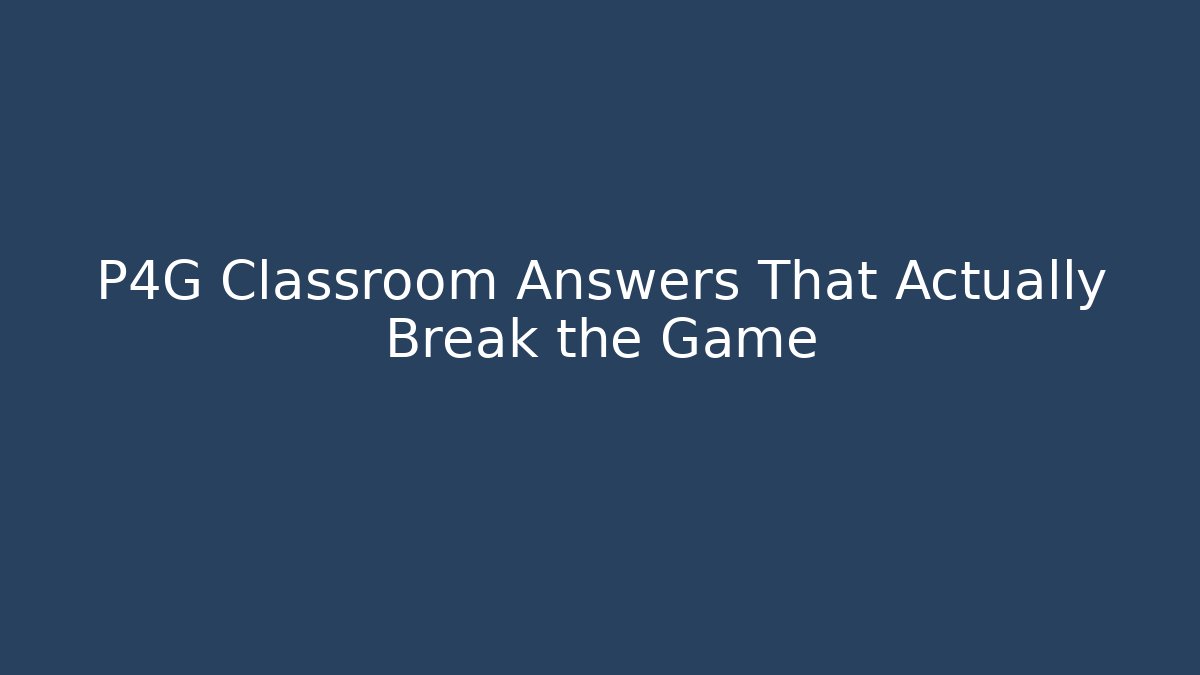 P4G Classroom Answers That Actually Break the Game
