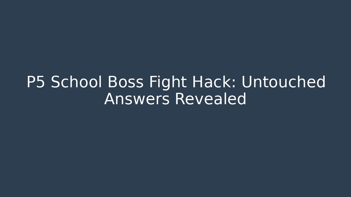 P5 School Boss Fight Hack: Untouched Answers Revealed