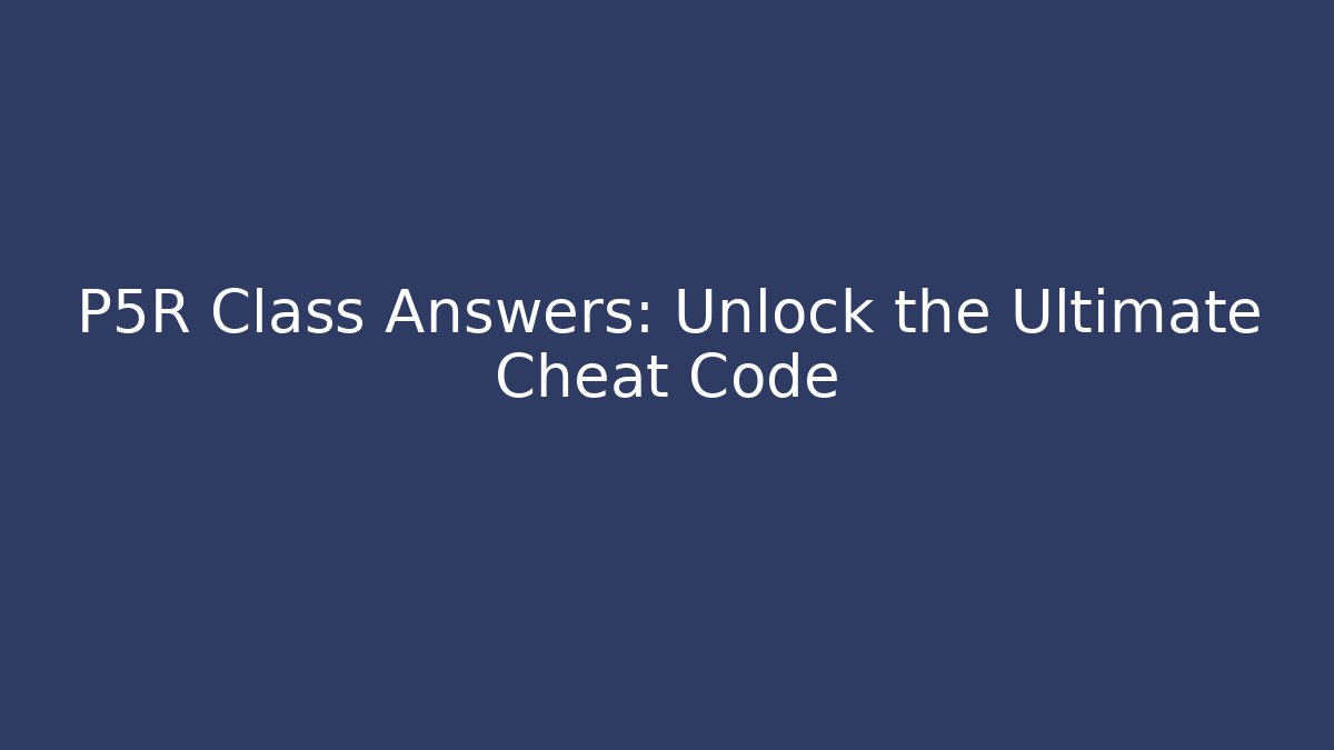 P5R Class Answers: Unlock the Ultimate Cheat Code