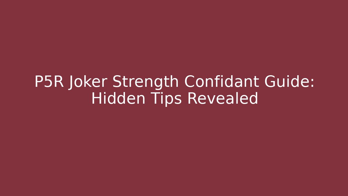 P5R Joker Strength Confidant Guide: Hidden Tips Revealed