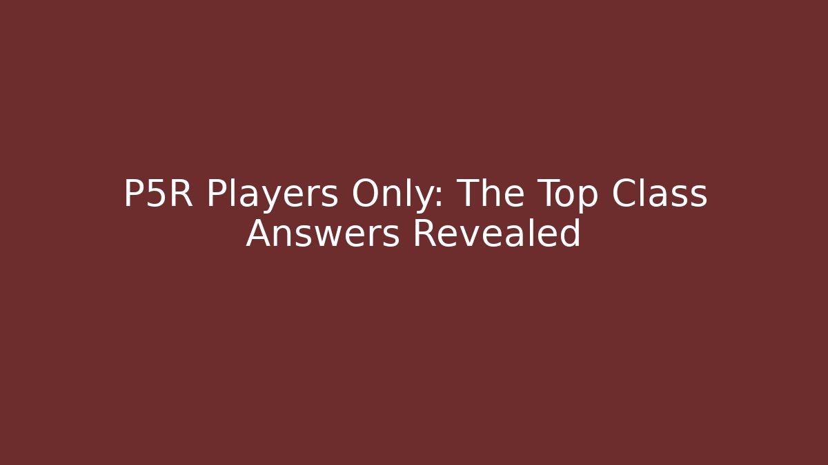 P5R Players Only: The Top Class Answers Revealed