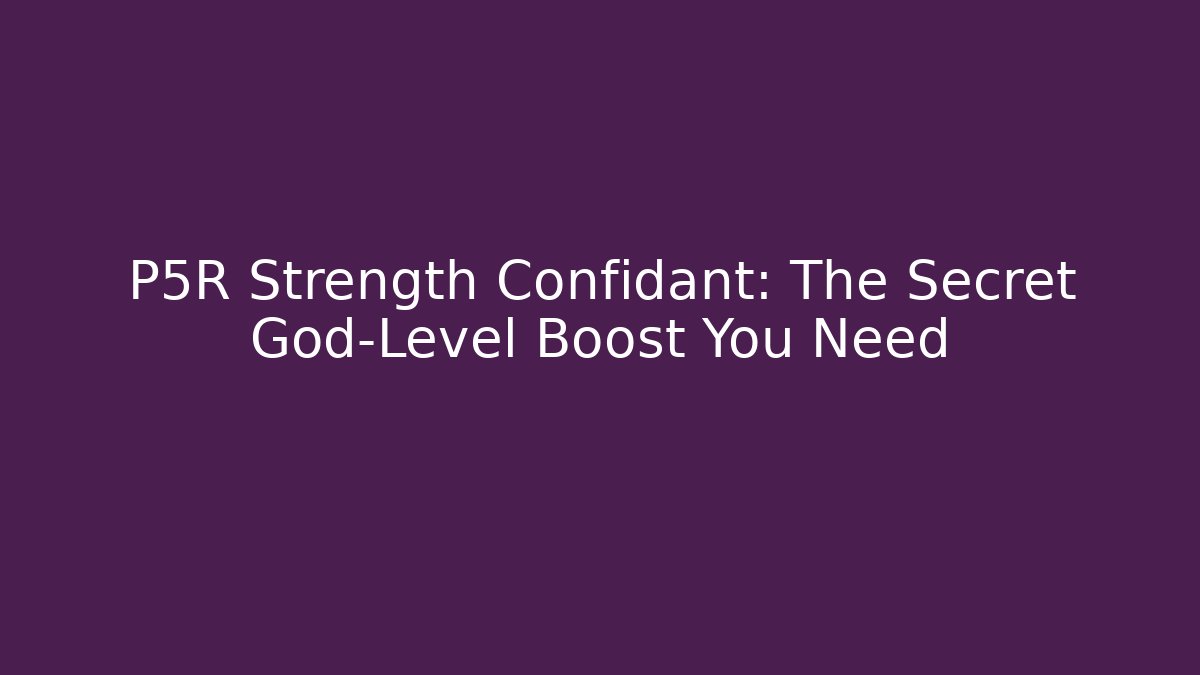 P5R Strength Confidant: The Secret God-Level Boost You Need