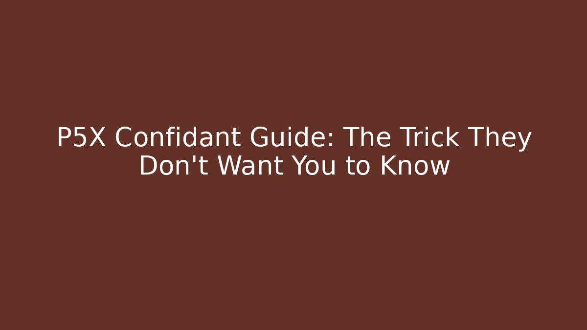 P5X Confidant Guide: The Trick They Don't Want You to Know