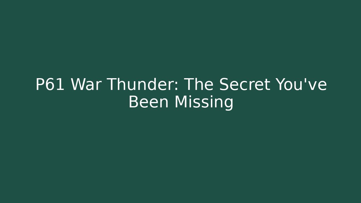 P61 War Thunder: The Secret You’ve Been Missing - Critter Realm