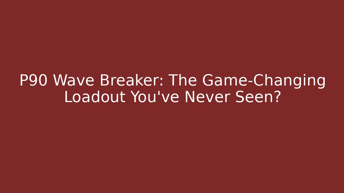 P90 Wave Breaker: The Game-Changing Loadout You’ve Never Seen? - Critter Realm