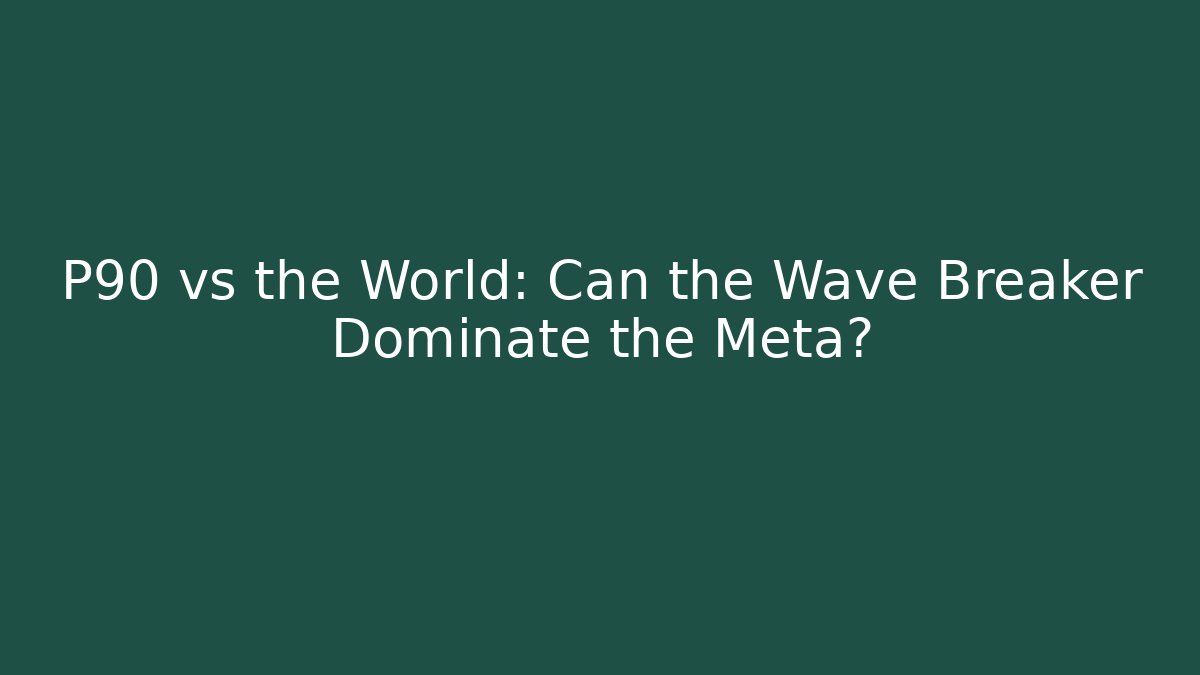 P90 vs the World: Can the Wave Breaker Dominate the Meta?