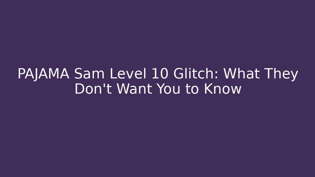 PAJAMA Sam Level 10 Glitch: What They Don't Want You to Know