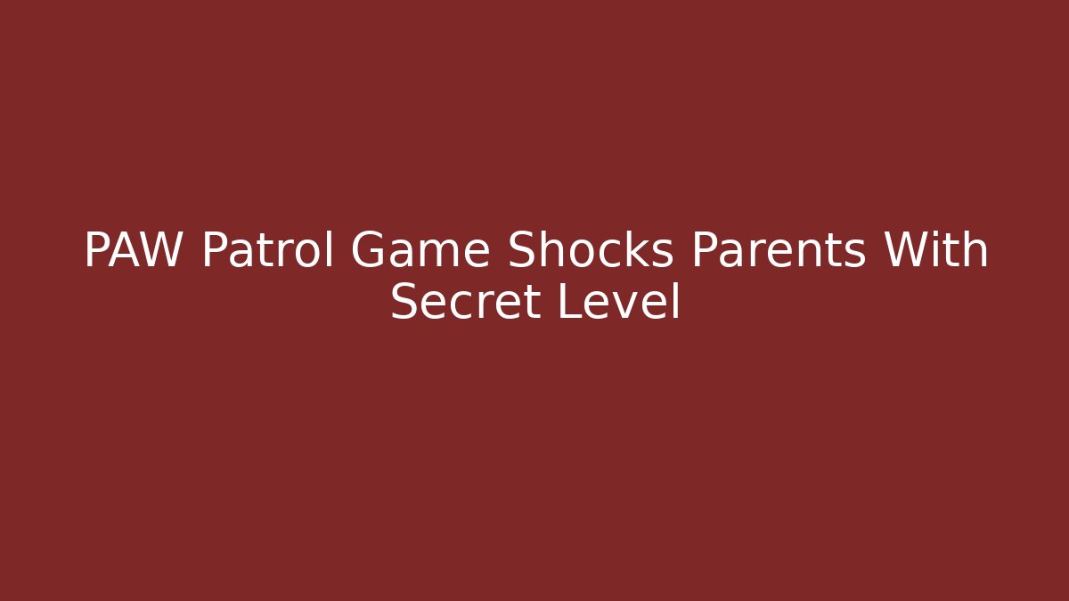 PAW Patrol Game Shocks Parents With Secret Level