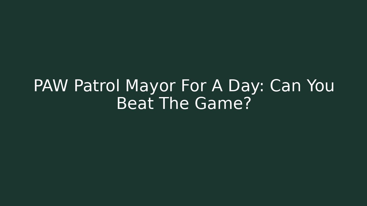PAW Patrol Mayor For A Day: Can You Beat The Game?