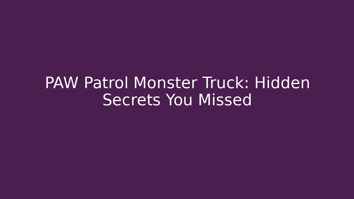PAW Patrol Monster Truck: Hidden Secrets You Missed