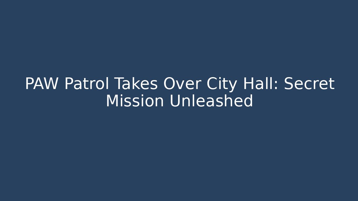 PAW Patrol Takes Over City Hall: Secret Mission Unleashed