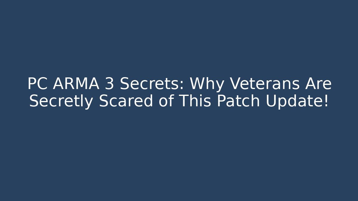 PC ARMA 3 Secrets: Why Veterans Are Secretly Scared of This Patch Update!