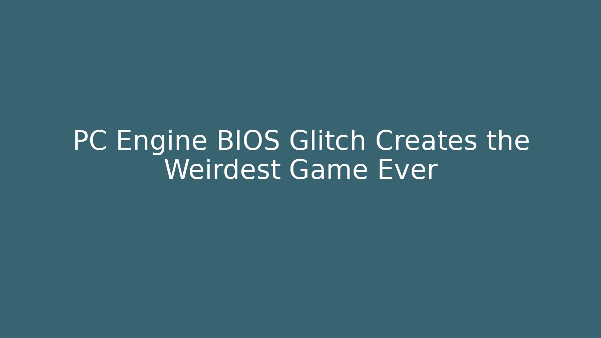PC Engine BIOS Glitch Creates the Weirdest Game Ever
