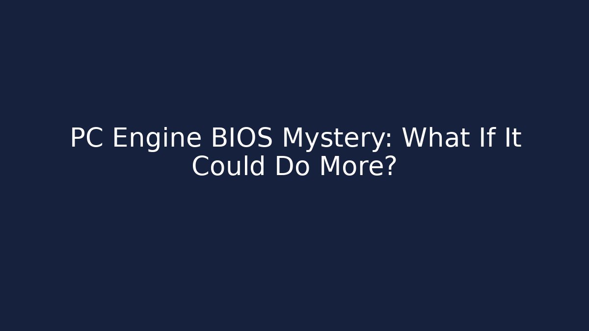 PC Engine BIOS Mystery: What If It Could Do More?