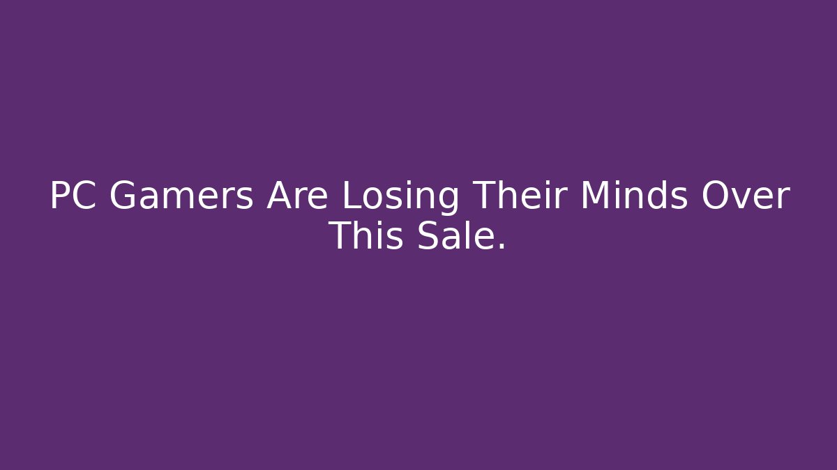 PC Gamers Are Losing Their Minds Over This Sale.