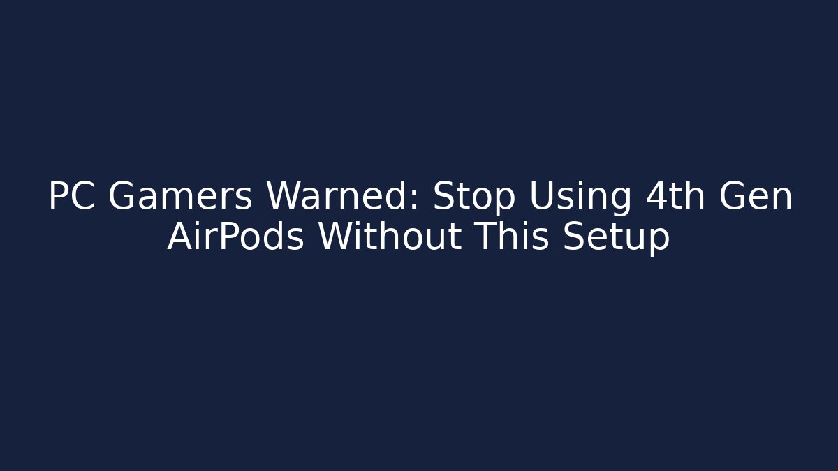 PC Gamers Warned: Stop Using 4th Gen AirPods Without This Setup