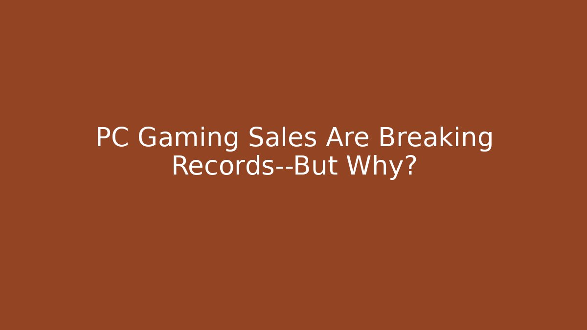 PC Gaming Sales Are Breaking Records—But Why? - Critter Realm