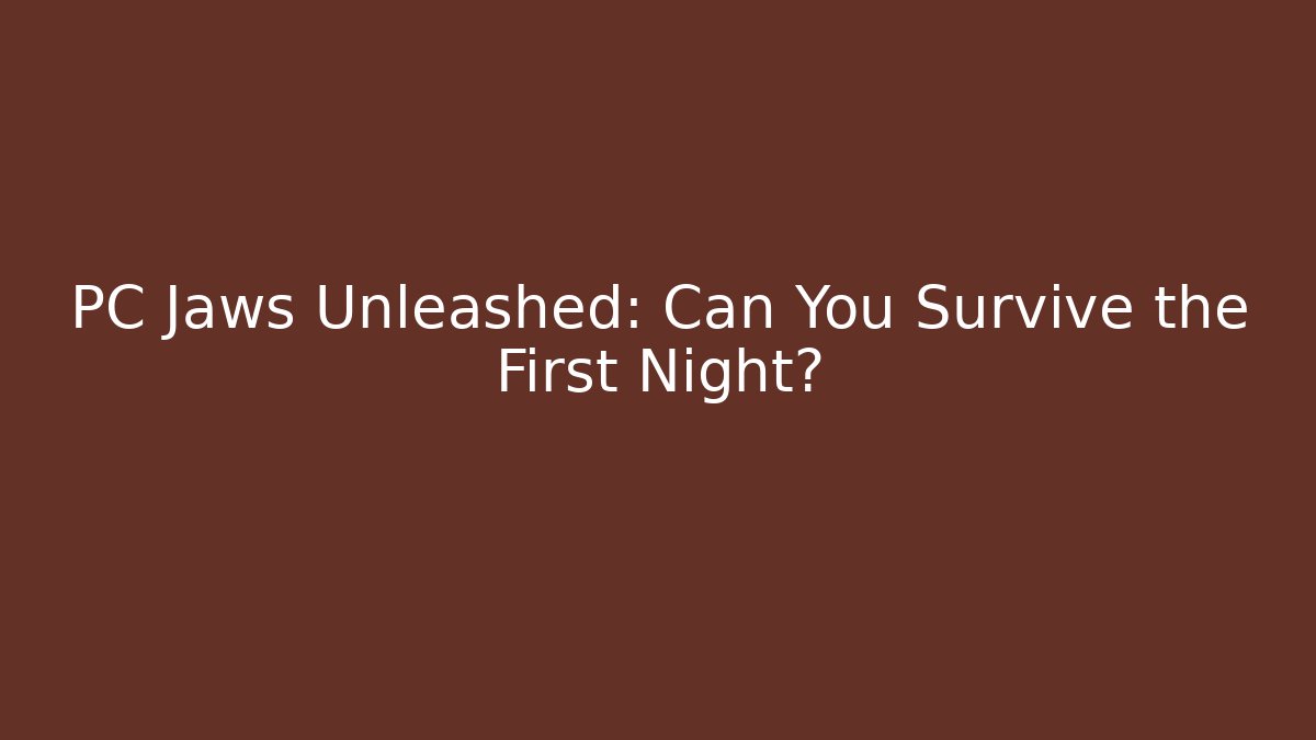 PC Jaws Unleashed: Can You Survive the First Night?