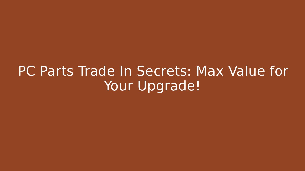 PC Parts Trade In Secrets: Max Value for Your Upgrade! - Critter Realm