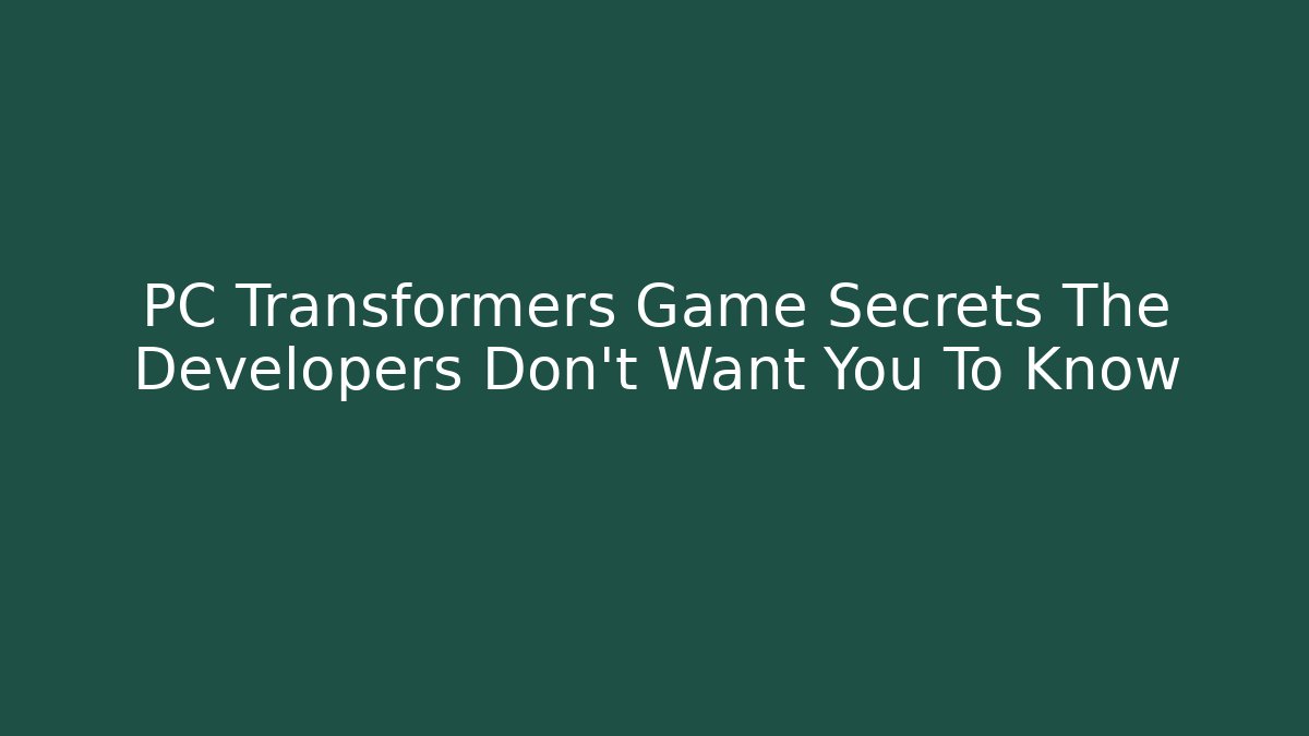 PC Transformers Game Secrets The Developers Don't Want You To Know - Critter Realm