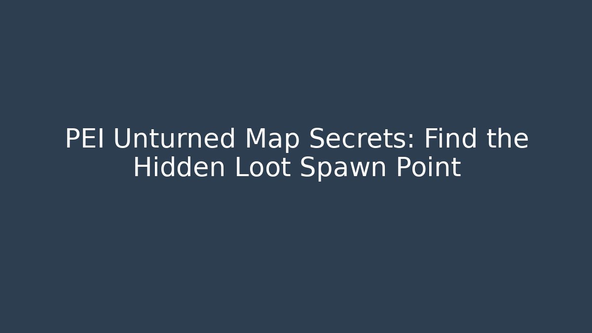 PEI Unturned Map Secrets: Find the Hidden Loot Spawn Point