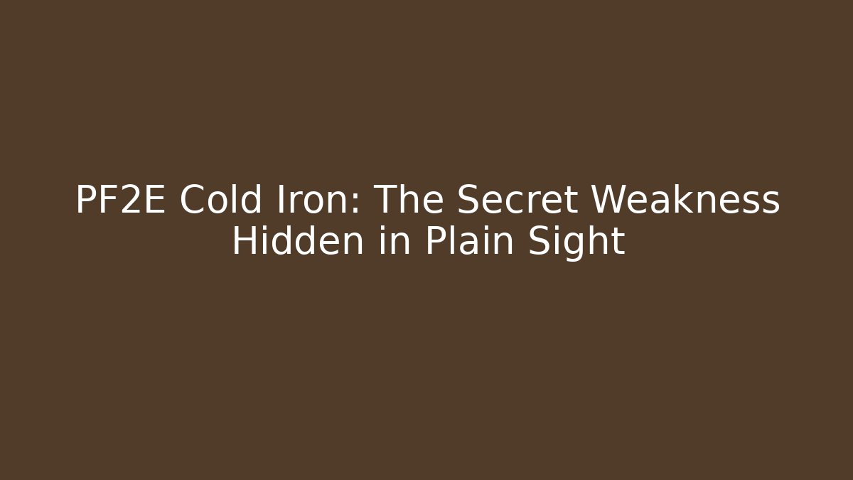 PF2E Cold Iron: The Secret Weakness Hidden in Plain Sight