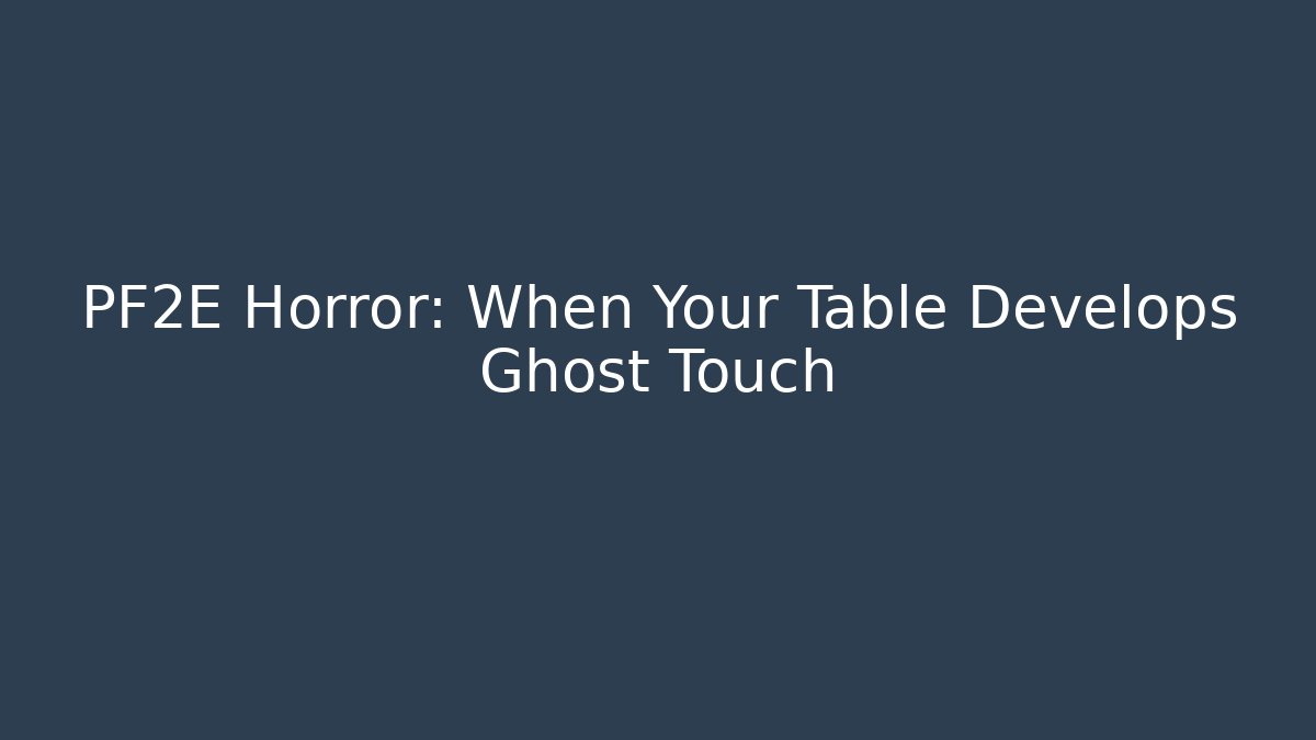 PF2E Horror: When Your Table Develops Ghost Touch