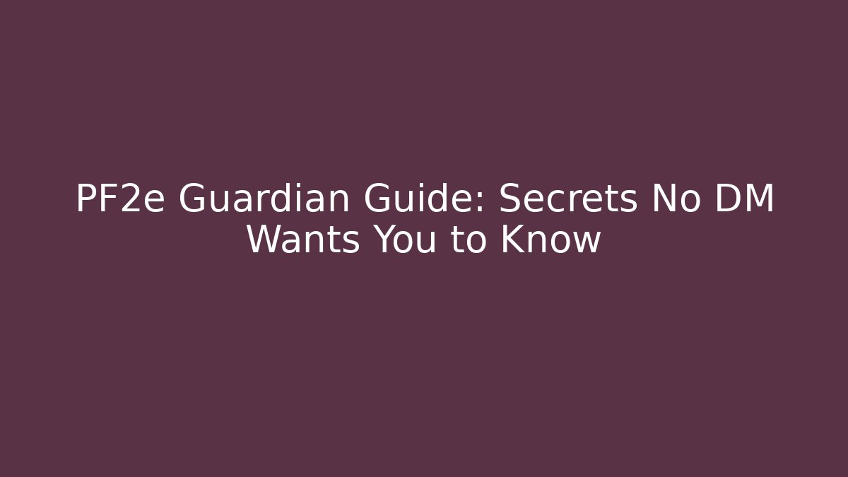 PF2e Guardian Guide: Secrets No DM Wants You to Know