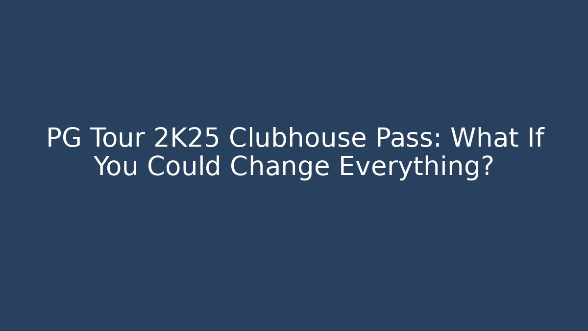 PG Tour 2K25 Clubhouse Pass: What If You Could Change Everything? - Critter Realm