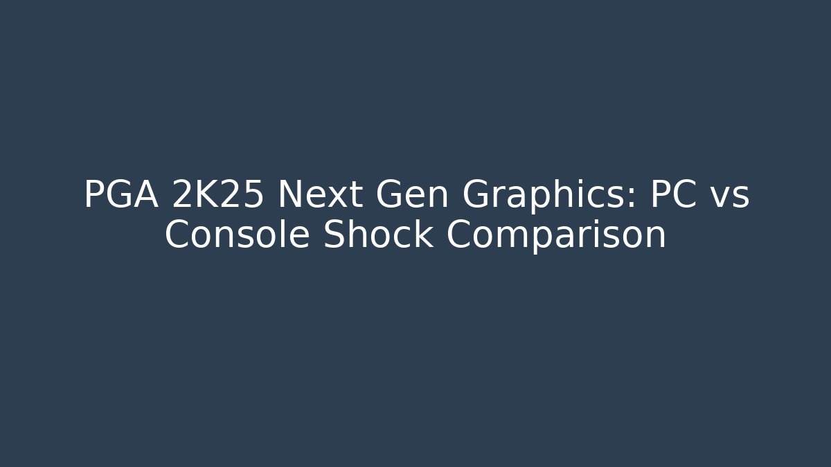 PGA 2K25 Next Gen Graphics: PC vs Console Shock Comparison