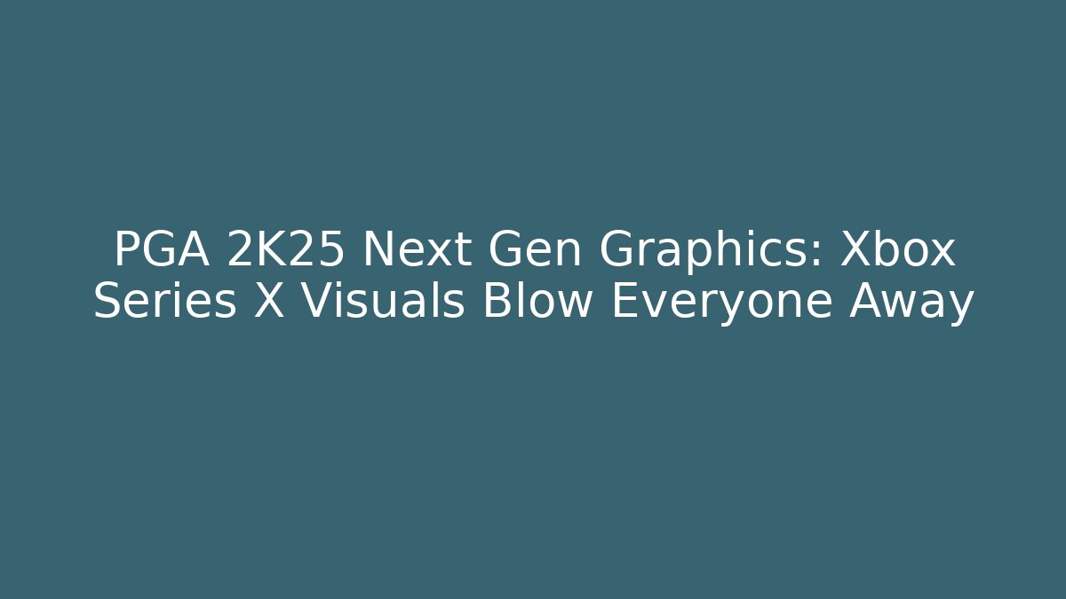 PGA 2K25 Next Gen Graphics: Xbox Series X Visuals Blow Everyone Away - Critter Realm