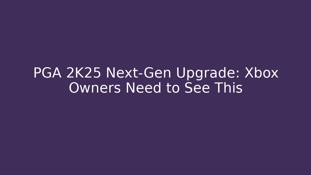 PGA 2K25 Next-Gen Upgrade: Xbox Owners Need to See This - Critter Realm