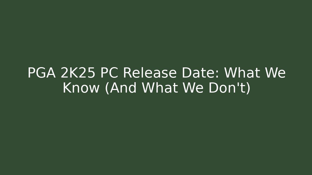 PGA 2K25 PC Release Date: What We Know (And What We Don't)