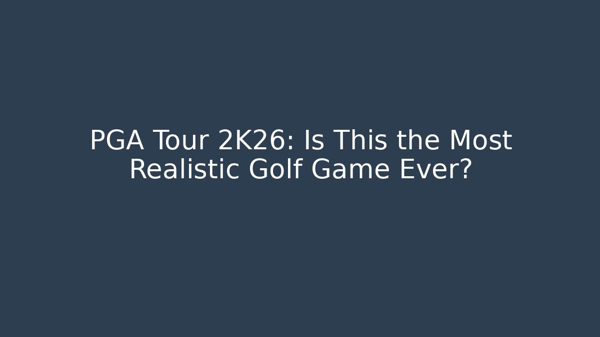 PGA Tour 2K26: Is This the Most Realistic Golf Game Ever?