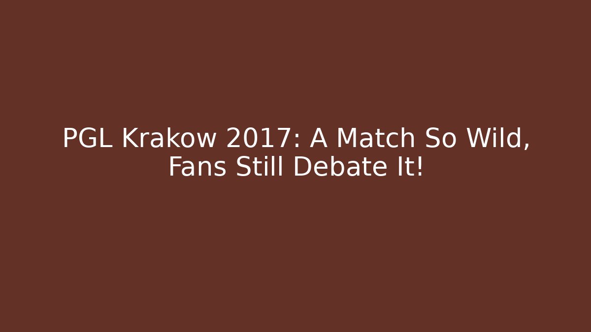 PGL Krakow 2017: A Match So Wild, Fans Still Debate It!