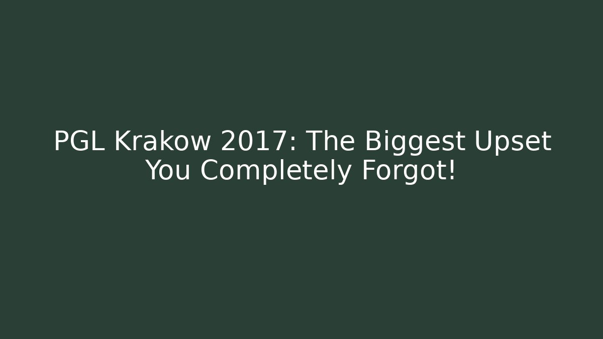 PGL Krakow 2017: The Biggest Upset You Completely Forgot!