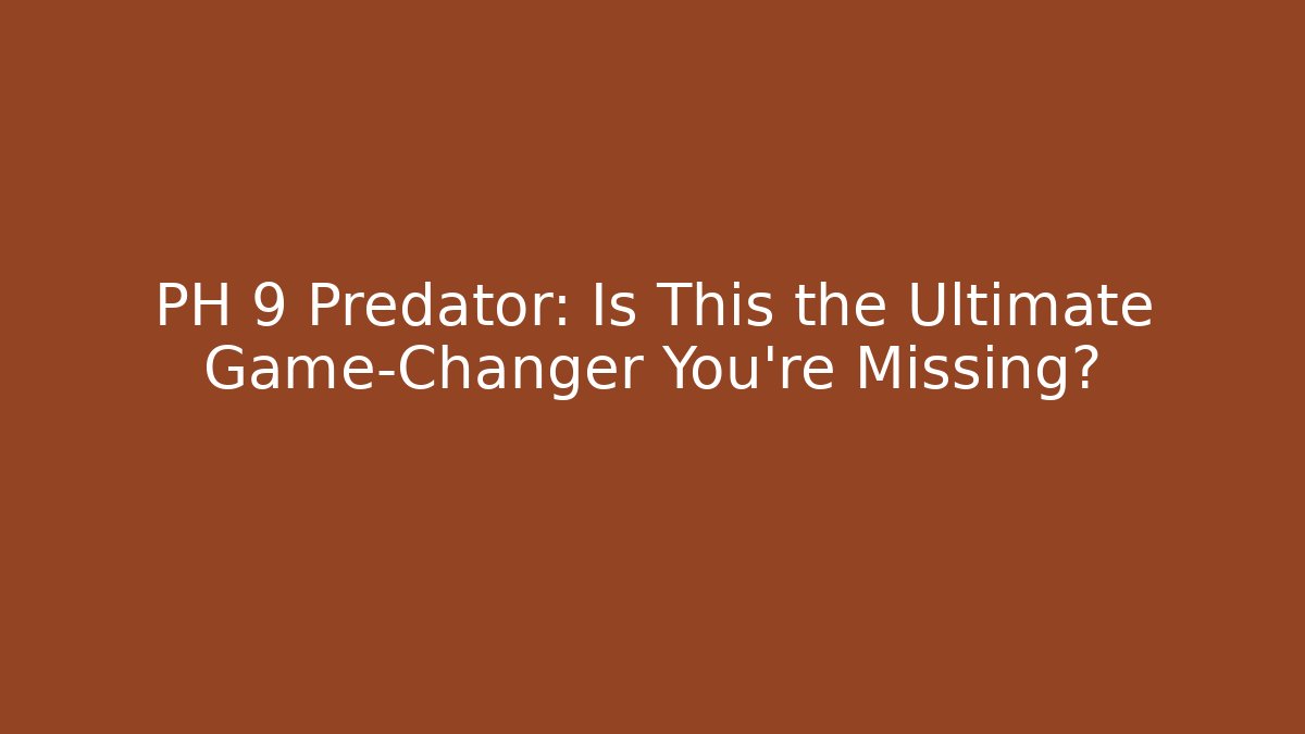 PH 9 Predator: Is This the Ultimate Game-Changer You’re Missing? - Critter Realm