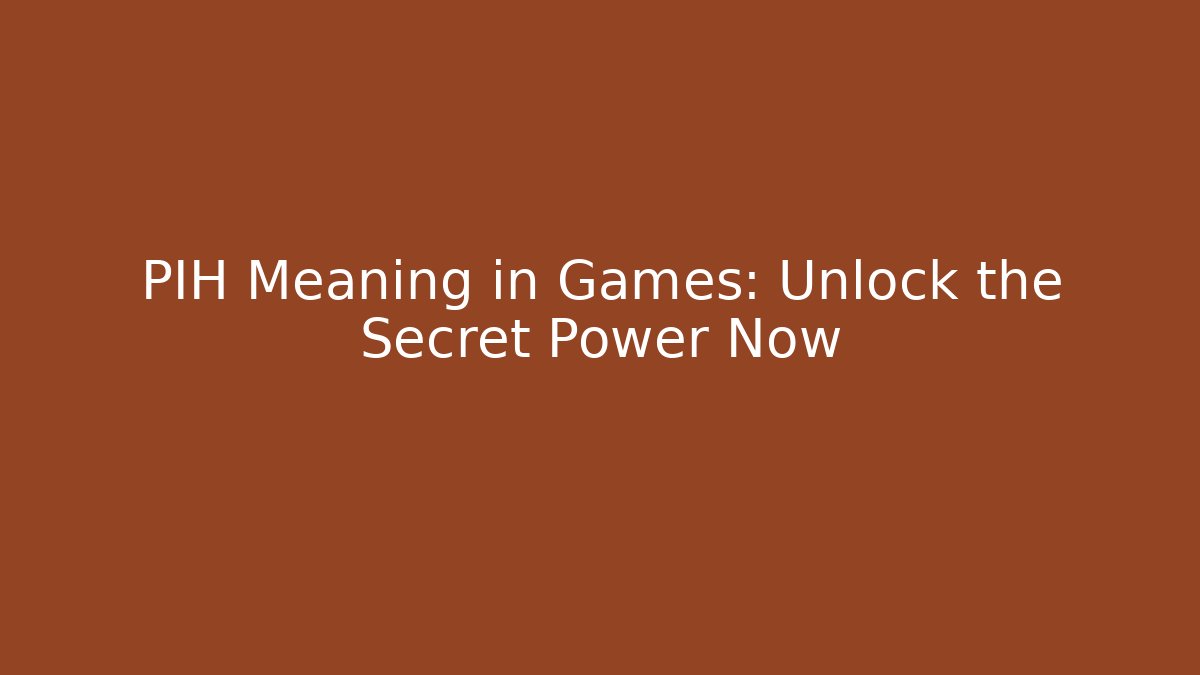 PIH Meaning in Games: Unlock the Secret Power Now - Critter Realm