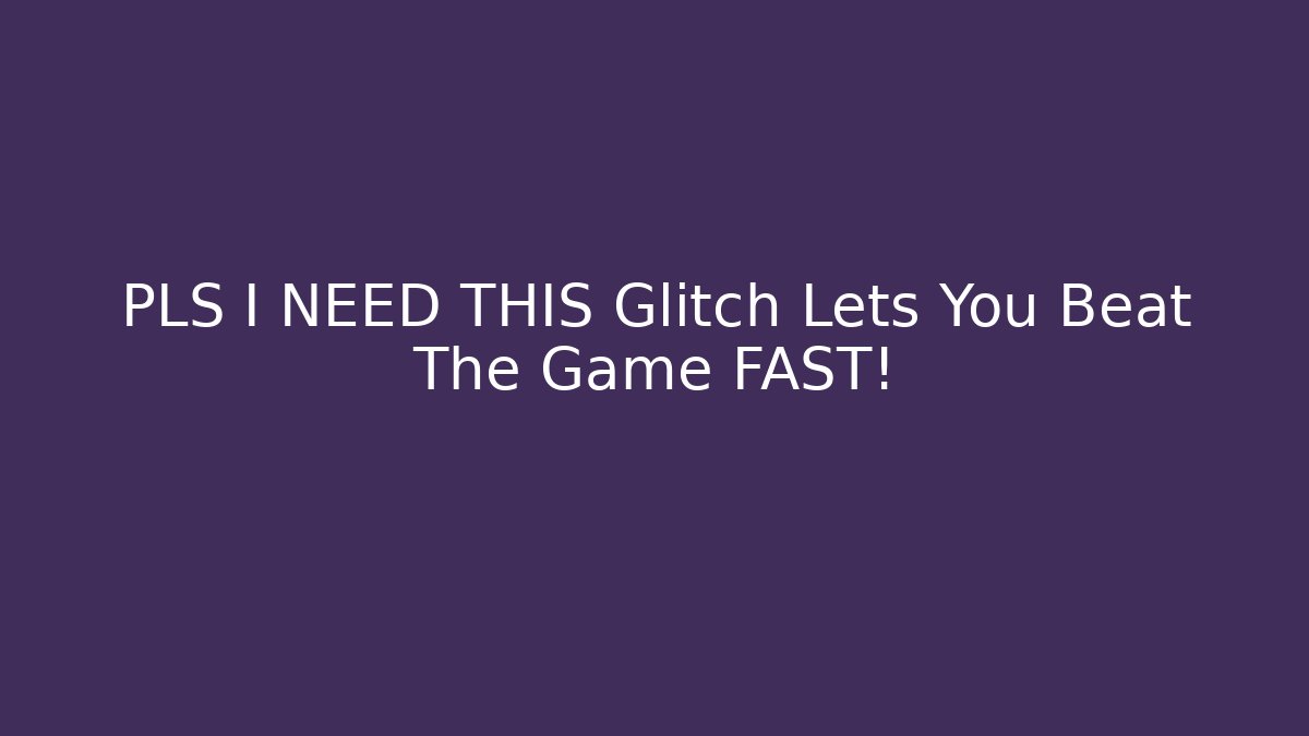 PLS I NEED THIS Glitch Lets You Beat The Game FAST!