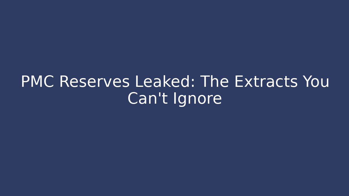 PMC Reserves Leaked: The Extracts You Can't Ignore